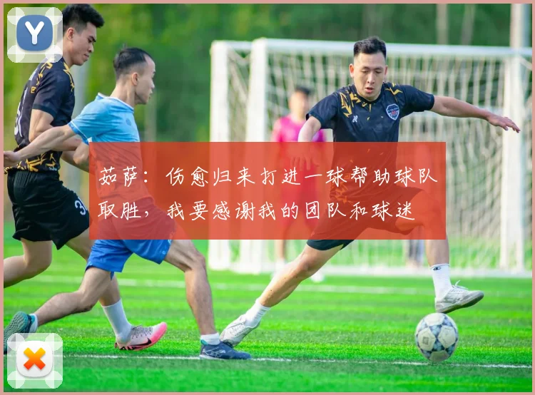 茹萨：伤愈归来打进一球帮助球队取胜，我要感谢我的团队和球迷